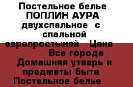 Постельное белье, ПОПЛИН АУРА, двухспальное, с 2 спальной европростыней › Цена ­ 2 145 - Все города Домашняя утварь и предметы быта » Постельное белье   . Адыгея респ.